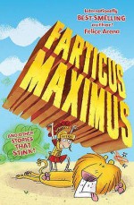 Farticus Maximus and Other Stories That Stink! - Felice Arena