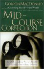 Mid-Course Correction: Re-Ordering Your Private World for the Second Half of Life - Gordon MacDonald