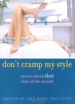 Don't Cramp My Style: Stories About "That" Time of the Month - Lisa Rowe Fraustino