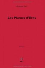 Œuvres, I : Les Plumes d'Éros (Fiction) (French Edition) - Bernard Noël