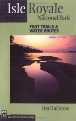 Isle Royale National Park: Foot Trails & Water Routes (3rd edition) - Jim Dufresne