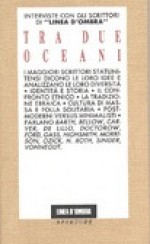 Tra due Oceani. Interviste con gli scrittori di "Linea d'ombra" 1983-1991 - Matteo Bellinelli, Riccardo Duranti, Larry McCaffery, Sinda Gregory, Maria Nadotti, Joseph Hogan, Mario Materassi, Marina Bonatti, Annamaria Costanza, Roberto Cagliero, Anthony de Curtis