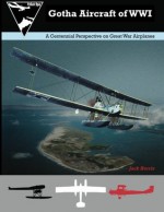 Gotha Aircraft of WWI: A Centennial Perspective on Great War Airplanes: 6 (Great War Aviation Centennial Series) - Jack Herris, Aaron Weaver, Bob Pearson