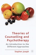 Theories of Counselling and Psychotherapy: An Introduction to the Different Approaches - Stephen Joseph