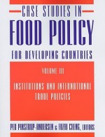 Case Studies in Food Policy for Developing Countries, Volume 3: Institutions and International Trade Policies - Per Pinstrup-Andersen, Arie Kuyvenhoven, Joachim von Braun, Fuzhi Cheng, Soren E. Frandsen