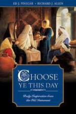 Choose Ye This Day: Daily Inspiration from the Old Testament - Ed J. Pinegar