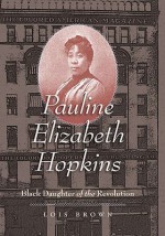 Pauline Elizabeth Hopkins: Black Daughter of the Revolution - Lois Brown