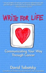 Write For Life: Communicating Your Way Through Cancer - David Tabatsky