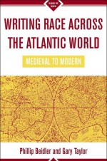 Writing Race Across the Atlantic World: Medieval to Modern - Philip D. Beidler, Gary Taylor