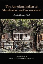 The American Indian as Slaveholder and Secessionist - Annie Heloise Abel, Theda Perdue, Michael D. Green