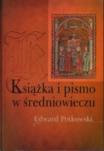 Książka i pismo w średniowieczu - Edward Potkowski