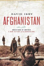 Afghanistan: Graveyard of Empires: A New History of the Borderland - David Isby