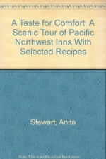 A Taste for Comfort: A Scenic Tour of Pacific Northwest Inns With Selected Recipes - Anita Stewart