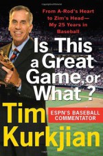 Is This a Great Game, or What?: From A-Rod's Heart to Zim's Head--My 25 Years in Baseball - Tim Kurkjian