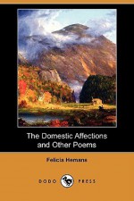 The Domestic Affections and Other Poems (Dodo Press) - Felicia Hemans