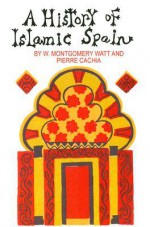 A History of Islamic Spain - William Montgomery Watt, Pierre Cachia