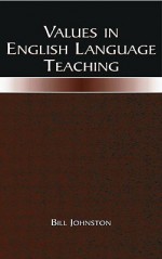 Values in English Language Teaching - Bill Johnston