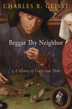 Beggar Thy Neighbor: A History of Usury and Debt - Charles R. Geisst