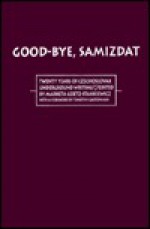 Good-Bye Samizdat: Twenty Years of Czechoslovak Underground Writing - Marketa Goetz-Stankiewicz, Timothy Garton Ash