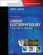 Cardiac Electrophysiology: From Cell to Bedside: Expert Consult - Online and Print - Douglas P. Zipes, Jose Jalife