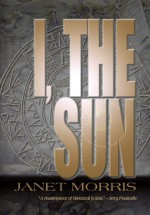 I, the Sun - Janet E. Morris