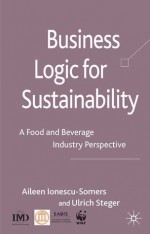 Business Logic for Sustainability: An Analysis of the Food and Beverage Industry - Aileen Ionescu-Somers, Ulrich Steger