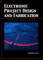 Electronic Project Design and Fabrication - Ronald A. Reis