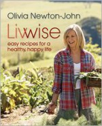 Livwise: Easy Recipes for a Healthy, Happy Life - Olivia Newton-John