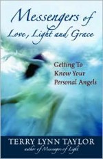 Messengers of Love, Light, and Grace: Getting to Know Your Personal Angels - Terry Lynn Taylor