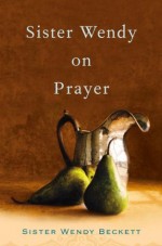 Sister Wendy on Prayer - Wendy Beckett