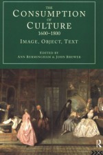 The Consumption of Culture 1600-1800: Image, Object, Text - Ann Bermingham, John Brewer