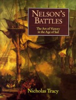 Nelson's Battles: The Art Of Victory In The Age Of Sail - Nicholas Tracy