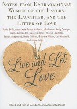 Live and Let Love: Notes from Extraordinary Women on the Layers, the Laughter, and the Litter of Love - Andrea Buchanan, Lee Woodruff