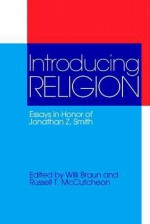 Introducing Religion: Essays in Honor of Jonathan Z. Smith - Willi Braun, Russell T. McCutcheon