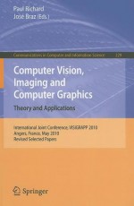 Computer Vision, Imaging and Computer Graphics. Theory and Applications: International Joint Conference, VISIGRAPP 2010, Angers, France, May 17-21, 2010. Revised Selected Papers - Paul Richard, José Braz