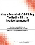 Make to Demand with 3-D Printing: The Next Big Thing in Inventory Management? (Pearson Cases in Supply Chain Management and Analytics) - Chuck Munson