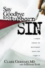 Say Goodbye To Stubborn Sin: A surgeon explains the physiological factors that trigger it - Clark Gerhart, Jefferson Scott, Clark Gerhart