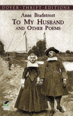 To My Husband and Other Poems - Anne Bradstreet, Robert Hutchinson