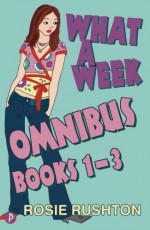 What A Week Omnibus: "What A Week To Fall In Love", "What A Week To Make It Big", "What A Week To Break Free" V. 1 3: Books 1 3 - Rosie Rushton