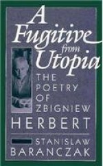 A Fugitive from Utopia: The Poetry of Zbignew Herbert - Stanisław Barańczak