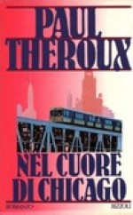 Nel cuore di Chicago - Paul Theroux, Gianni Pilone Colombo