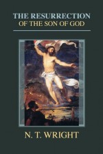 The Resurrection of the Son of God (Christian Origins and the Question of God) - Tom Wright