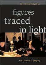 Figures Traced in Light: On Cinematic Staging - David Bordwell