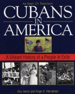 Cubans In America: A Vibrant History of a People in Exile - Alex Anton, Roger E. Hernandez