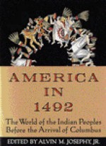 America in 1492: The World of the Indian Peoples Before the Arrival of Columbus - Alvin M. Josephy Jr., Frederick E. Hoxie