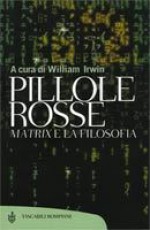 Pillole rosse. Matrix e la filosofia - William Irwin, Vincenzo Cicero