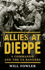 Allies at Dieppe: 4 Commando and the US Rangers: 4 Commando and the US Rangers: Operation Cauldron - Will Fowler