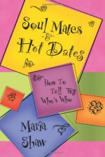 Soul Mates & Hot Dates: How to Tell Who's Who - Maria Shaw, Andrea Neff