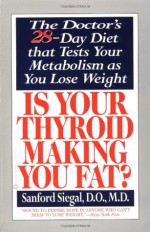 Is Your Thyroid Making You Fat: The Doctor's 28-Day Diet that Tests Your Metabolism as You Lose Weight - Sanford Siegal, Alan R. Gaby