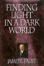 Finding Light in a Dark World - James E. Faust